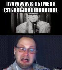 пуууууууук. ты меня слышышшшшшшш. 