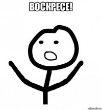 воскресе! 