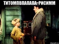 титомпвпапапа. рисимм 