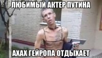 любимый актер путина ахах гейропа отдыхает