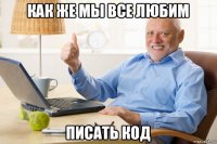как же мы все любим писать код