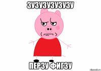 зузузузузузу перзу фигзу