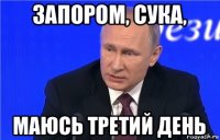 запором, сука, маюсь третий день