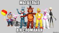 мы целые а я сломаная