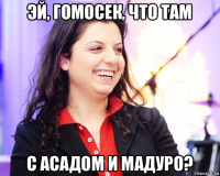 эй, гомосек, что там с асадом и мадуро?