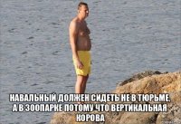  навальный должен сидеть не в тюрьме, а в зоопарке потому что вертикальная корова