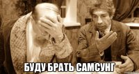  буду брать самсунг