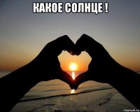 какое солнце ! 