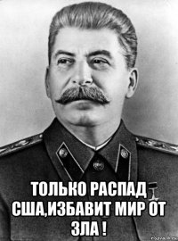  только распад сша,избавит мир от зла !