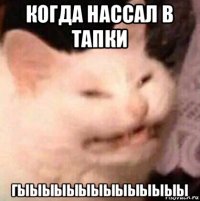 когда нассал в тапки гыыыыыыыыыыыыыы