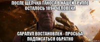 после щелчка таноса в нашей группе осталось 1894 человека сарапул востановлен - просьба подписаться обратно