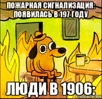 пожарная сигнализация: появилась в 197 году люди в 1906: