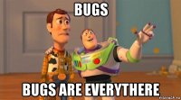 bugs bugs are everythere