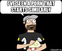 i've seen a porn that starts similarly 