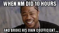 when nm did 10 hours and broke his own coefficient