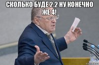 сколько буде 2.2 ну конечно же 4! 
