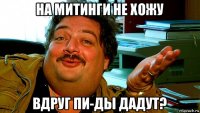 на митинги не хожу вдруг пи-ды дадут?