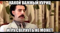 какой важный куриц игру свернуть не может