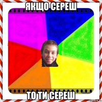 якщо сереш то ти сереш