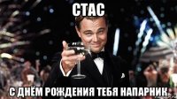 стас с днём рождения тебя напарник