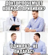 доктор!почему от ковида 2 прививки? один раз - не пидарас!