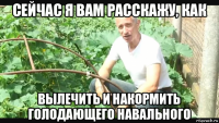 сейчас я вам расскажу, как вылечить и накормить голодающего навального