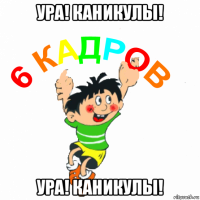 ура! каникулы! ура! каникулы!