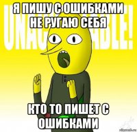я пишу с ошибками не ругаю себя кто то пишет с ошибками
