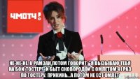 не-не-не. а рамзан потом говорит: "я вызываю тебя на бой, тостер!" и бьёт сковородой с омлетом 41 раз по тостеру. прикинь...а потом не ест омлет