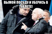 вымой посуду и уберись в туалете! 