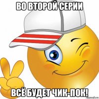 во второй серии всё будет чик-пок!