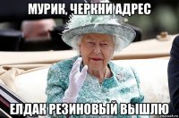 мурик, черкни адрес елдак резиновый вышлю