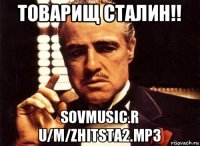 товарищ сталин!! sovmusic.r u/m/zhitsta2.mp3
