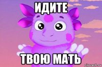 идите твою мать