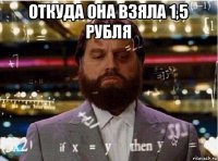 откуда она взяла 1,5 рубля 