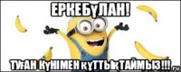 еркебүлан! туған күнімен құттықтаймыз!!!