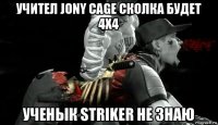 учител jony cage сколка будет 4х4 ученык striker не знаю
