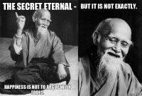 The secret eternal - Happiness is not to argue with fools. But it is not exactly. 