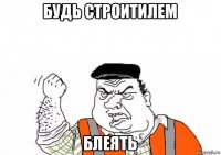 будь строитилем блеять