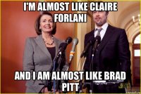 i'm almost like claire forlani and i am almost like brad pitt