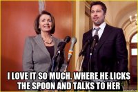  i love it so much. where he licks the spoon and talks to her