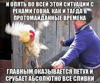 и опять во всей этой ситуации с реками говна, как и тагда в протомайданные времена главным оказывается петух и срубает абсолютно все сливки