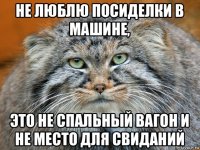 не люблю посиделки в машине, это не спальный вагон и не место для свиданий