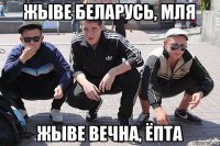 жыве беларусь, мля жыве вечна, ёпта