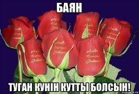 баян туган кунiн кутты болсын!