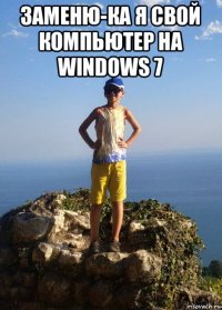 заменю-ка я свой компьютер на windows 7 