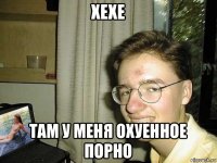 хехе там у меня охуенное порно