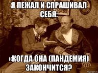 я лежал и спрашивал себя: «когда она (пандемия) закончится?