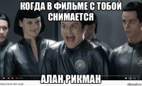 когда в фильме с тобой снимается алан рикман