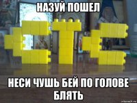 назуй пошел неси чушь бей по голове блять